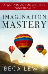 Icon image Imagination Mastery: A Workbook For Shifting Your Reality