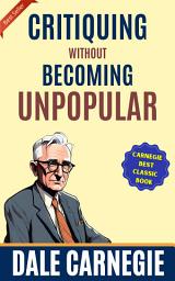 Icon image Critiquing Without Becoming Unpopular: How to Win Friends and Influence People by Dale Carnegie (Illustrated) :: How to Develop Self-Confidence And Influence People