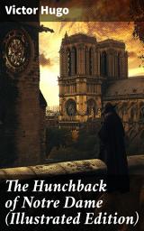 Icon image The Hunchback of Notre Dame (Illustrated Edition): Love, Betrayal, and Justice in 15th Century Paris - An Illustrated Exploration of French Gothic Literature