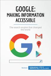 Icon image Google, Making Information Accessible: The search engine that changed the world