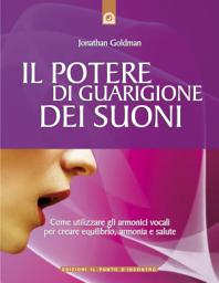 Icon image Il potere di guarigione dei suoni: Come utilizzare gli armonici vocali per creare equilibrio, armonia e salute