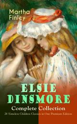 Icon image ELSIE DINSMORE Complete Collection – 28 Timeless Children Classics in One Premium Edition: Elsie Dinsmore, Elsie's Holidays at Roselands, Elsie's Girlhood, Elsie's Womanhood, Elsie Yachting with the Raymonds, Elsie's Motherhood, Christmas with Grandma Elsie…