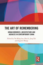 Icon image The Art of Remembering: Urban Memories, Architecture and Agencies in Contemporary China