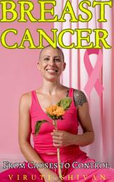 Icon image Breast Cancer - From Causes to Control: Your Comprehensive Guide to Symptoms, Treatment, Prevention, Reversal Techniques, and Future Directions