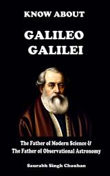 Icon image KNOW ABOUT " GALILEO GALILEI": THE FATHER OF MODERN SCIENCE & THE FATHER OF OBSERVATIONAL ASTRONOMY.