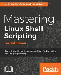 Icon image Mastering Linux Shell Scripting,: A practical guide to Linux command-line, Bash scripting, and Shell programming, 2nd Edition, Edition 2