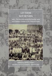 Icon image Let Them Not Return: Sayfo – The Genocide Against the Assyrian, Syriac, and Chaldean Christians in the Ottoman Empire