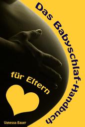 Icon image Das Babyschlaf-Handbuch für Eltern: Sanfter Babyschlaf ist (k)ein Kinderspiel (Babyschlaf-Ratgeber: Tipps zum Einschlafen & Durchschlafen im 1. Lebensjahr)