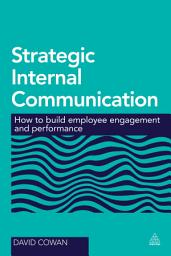 Icon image Strategic Internal Communication: How to Build Employee Engagement and Performance