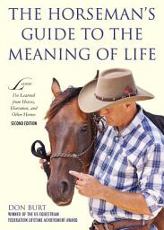 Icon image The Horseman's Guide to the Meaning of Life: Lessons I've Learned from Horses, Horsemen, and Other Heroes