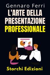 Icon image L'arte Della Presentazione Professionale: La Guida Completa Per Una Comunicazione Efficace