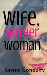 Icon image Wife, Mother, Woman: A Flash Fiction Collection