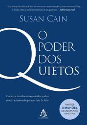 Icon image O poder dos quietos: Como os tímidos e introvertidos podem mudar um mundo que não para de falar