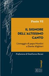 Icon image Il Signore dell’altissimo canto: L’omaggio di papa Montini a Dante Alighieri. Prefazione di Gianfranco Ravasi