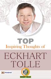 Icon image Top Inspiring Thoughts of Eckhart Tolle: Top Inspiring Thoughts of Eckhart Tolle: Wisdom from a Spiritual Teacher