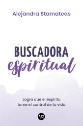 Icon image Buscadora espiritual: Logra que tu espíritu tome el control de tu vida