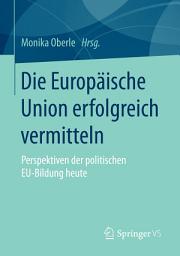 Icon image Die Europäische Union erfolgreich vermitteln: Perspektiven der politischen EU-Bildung heute