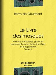 Icon image Le Livre des masques: Portraits symbolistes, gloses et documents sur les écrivains d'hier et d'aujourd'hui - Tome II, Volume 2