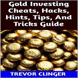 Icon image Gold Investing Cheats, Hacks, Hints, Tips, And Tricks Guide