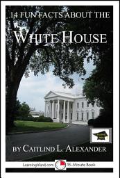 Icon image 14 Fun Facts About the White House: A 15-Minute Book: Educational Version