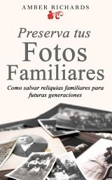 Icon image Preserva tus fotos familiares: Como salvar reliquias familiares para futuras generaciones