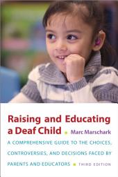 Icon image Raising and Educating a Deaf Child: A Comprehensive Guide to the Choices, Controversies, and Decisions Faced by Parents and Educators, Edition 3