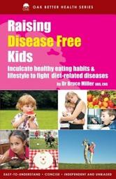 Icon image Raising Disease Free Kids: Inculcate Healthy Eating Habits & Lifestyle To Fight Diet Related Diseases