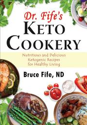 Icon image Dr. Fife’s Keto Cookery: Nutritious and Delicious Ketogenic Recipes for Healthy Living