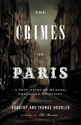 Icon image The Crimes of Paris: A True Story of Murder, Theft, and Detection