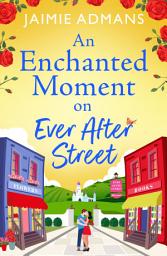 Icon image An Enchanted Moment on Ever After Street: A gorgeously romantic, uplifting series from Jaimie Admans