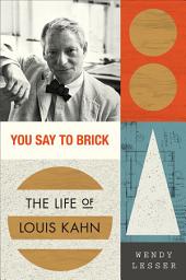 Icon image You Say to Brick: The Life of Louis Kahn