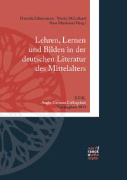 Icon image Lehren, Lernen und Bilden in der deutschen Literatur des Mittelalters: XXIII. Anglo-German Colloquium, Nottingham 2013