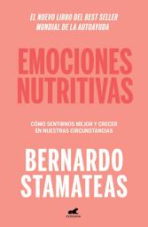 Icon image Emociones nutritivas: Cómo sentirnos mejor y crecer en nuestras circunstancias