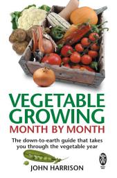 Icon image Vegetable Growing Month-by-Month: The down-to-earth guide that takes you through the vegetable year