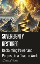 Icon image Sovereignty Restored: Reclaiming Power and Purpose in a Chaotic World