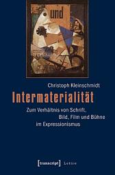 Icon image Intermaterialität: Zum Verhältnis von Schrift, Bild, Film und Bühne im Expressionismus