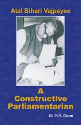 Icon image A Constructive Parliamentarian: A Constructive Parliamentarian by Atal Bihari Vajpayee: Insights from a Statesman