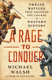 Icon image A Rage to Conquer: Twelve Battles That Changed the Course of Western History