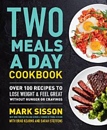 Icon image Two Meals a Day Cookbook: Over 100 Recipes to Lose Weight & Feel Great Without Hunger or Cravings