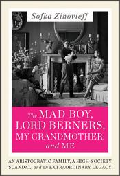 Icon image The Mad Boy, Lord Berners, My Grandmother, and Me: An Aristocratic Family, a High-Society Scandal, and an Extraordinary Legacy