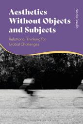 Icon image Aesthetics without Objects and Subjects: Relational Thinking for Global Challenges