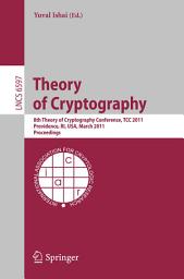 Icon image Theory of Cryptography: 8th Theory of Cryptography Conference, TCC 2011, Providence, RI, USA, March 28-30, 2011, Proceedings