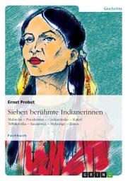 Icon image Sieben berühmte Indianerinnen: Malinche – Pocahontas – Cockacoeske – Katerí Tekakwitha – Sacajawea – Mohongo – Lozen