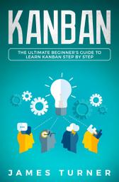 Icon image Kanban: The Ultimate Beginner's Guide to Learn Kanban Step by Step