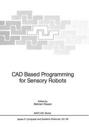 Icon image CAD Based Programming for Sensory Robots: Proceedings of the NATO Advanced Research Workshop on CAD Based Programming for Sensory Robots held in Il Ciocco, Italy, July 4-6, 1988