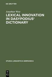 Icon image Lexical Innovation in Dasypodius' Dictionary: A Contribution to the Study of the Development of the Early Modern German Lexicon Based on Petrus Dasypodius' Dictionarium Latinogermanicum, Strassburg 1536