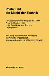 Icon image Politik und die Macht der Technik: 16. wissenschaftlicher Kongreß der DVPW. 7. bis 10. Oktober 1985 in der Ruhr-Universität Bochum