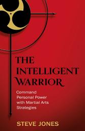 Icon image The Intelligent Warrior: Command Personal Power with Martial Arts Strategies