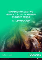 Icon image Tratamiento cognitivo-conductual del trastorno psicótico agudo. Estudio de caso