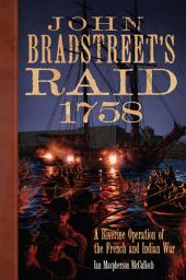 Icon image John Bradstreet's Raid, 1758: A Riverine Operation of the French and Indian War